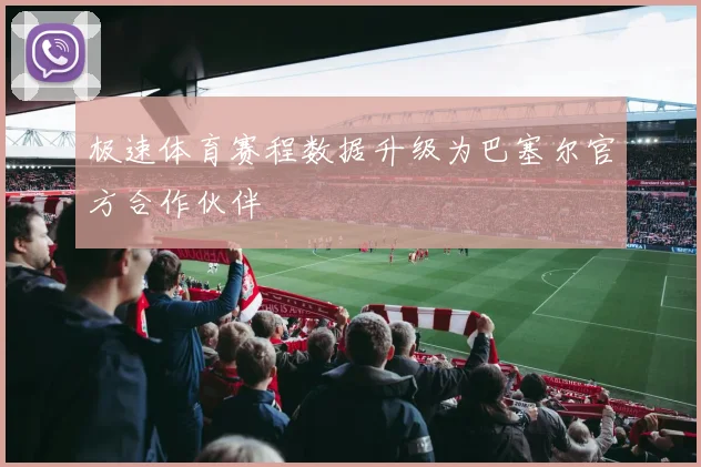 极速体育赛程数据升级为巴塞尔官方合作伙伴